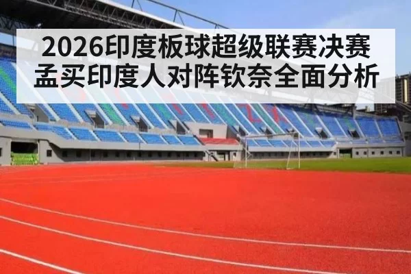 2026印度板球超级联赛决赛孟买印度人对阵钦奈全面分析